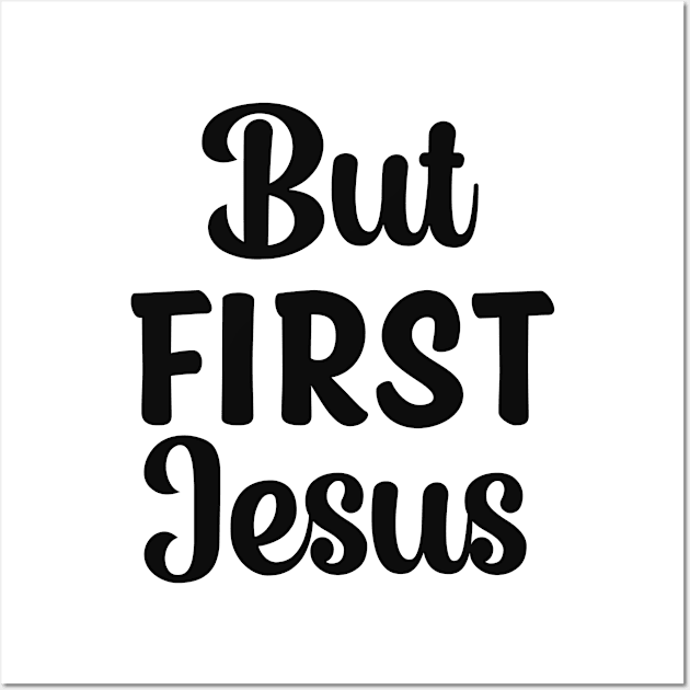 But First Jesus Christian Faith Quote Wall Art by GraceFieldPrints